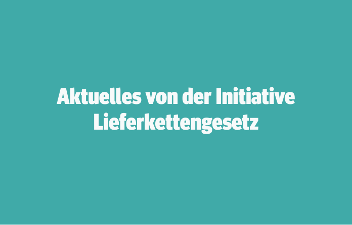 Aktuelles von der Initiative Lieferkettengesetz     9. Juli 2026